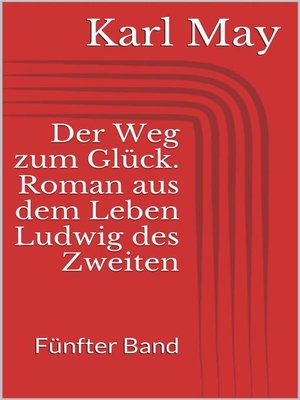 cover image of Der Weg zum Glück. Roman aus dem Leben Ludwig des Zweiten--Fünfter Band
